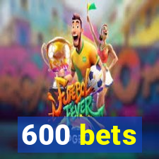 600 bets